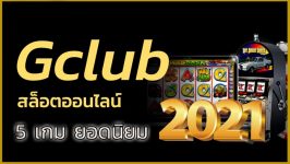 รีวิว 5 เกมส์สล็อตยอดฮิต Gclub Casino ปี 2021